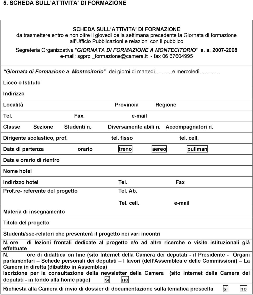 it - fax 06 67604995 Giornata di Formazione a Montecitorio dei giorni di martedì.e mercoledì Liceo o Istituto Indirizzo Località Provincia Regione Tel. Fax. e-mail Classe Sezione Studenti n.