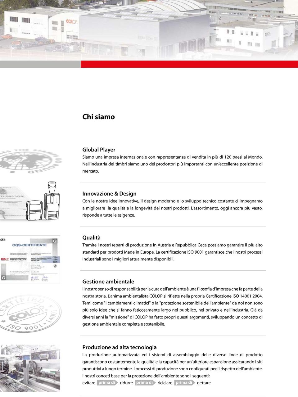 Innovazione & Design Con le nostre idee innovative, il design moderno e lo sviluppo tecnico costante ci impegnamo a migliorare la qualità e la longevità dei nostri prodotti.