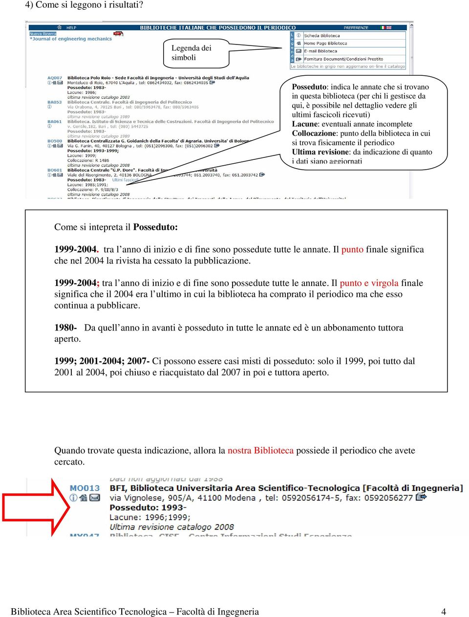 annate incomplete Collocazione: punto della biblioteca in cui si trova fisicamente il periodico Ultima revisione: da indicazione di quanto idatisianoaggiornati Come si intepreta il Posseduto: