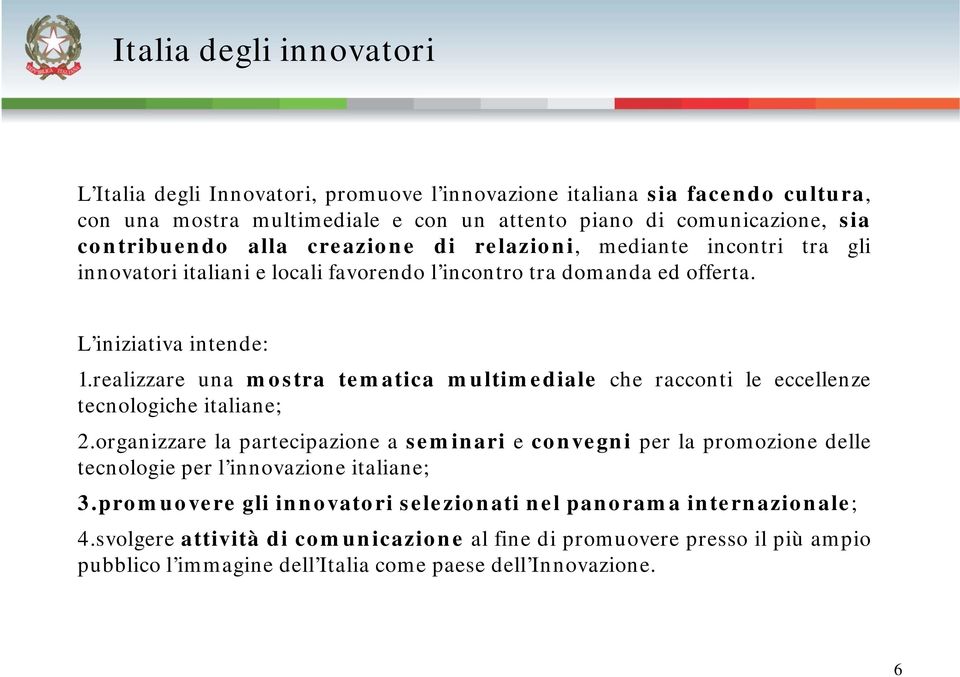 realizzare una mostra tematica multimediale che racconti le eccellenze tecnologiche italiane; 2.