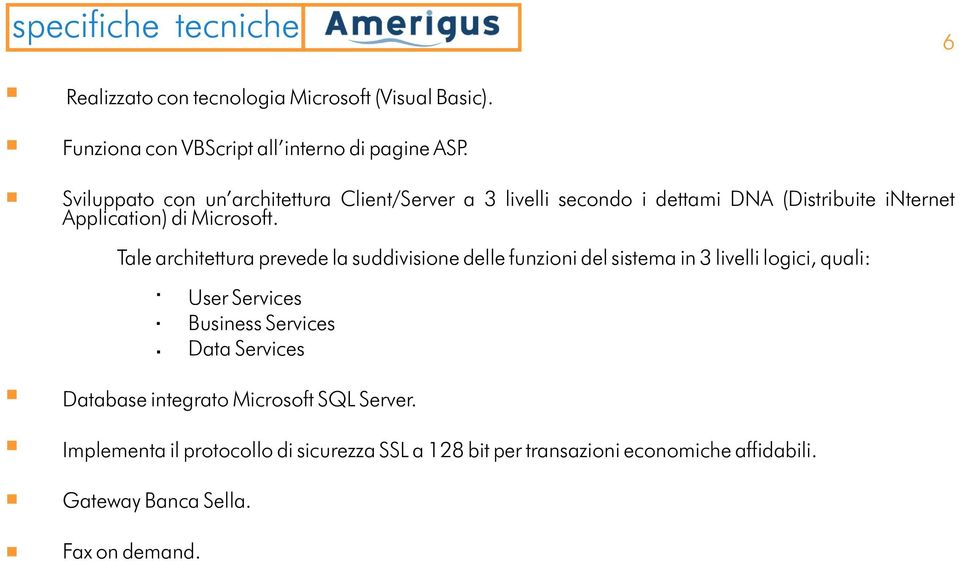 Tale architettura prevede la suddivisione delle funzioni del sistema in 3 livelli logici, quali: User Services Business Services Data