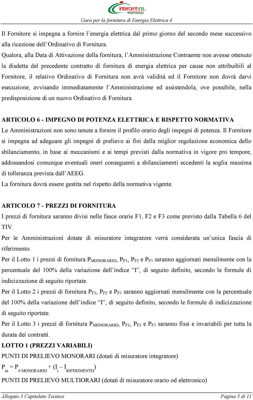 al Fornitore, il relativo Ordinativo di Fornitura non avrà validità ed il Fornitore non dovrà darvi esecuzione, avvisando immediatamente l Amministrazione ed assistendola, ove possibile, nella