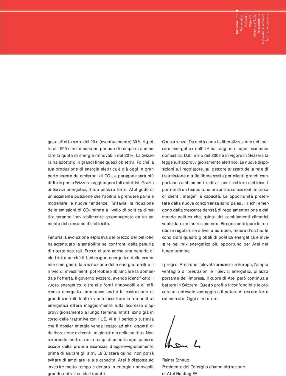 Poiché la sua produzione di energia elettrica è già oggi in gran parte esente da emissioni di CO2, a paragone sarà più difficile per la Svizzera raggiungere tali obiettivi.