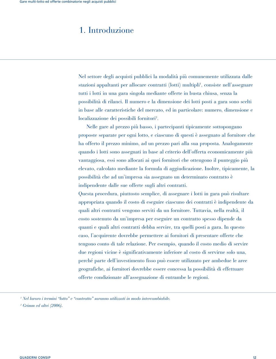 Il numero e la dimensione dei lotti posti a gara sono scelti in base alle caratteristiche del mercato, ed in particolare: numero, dimensione e localizzazione dei possibili fornitori 2.