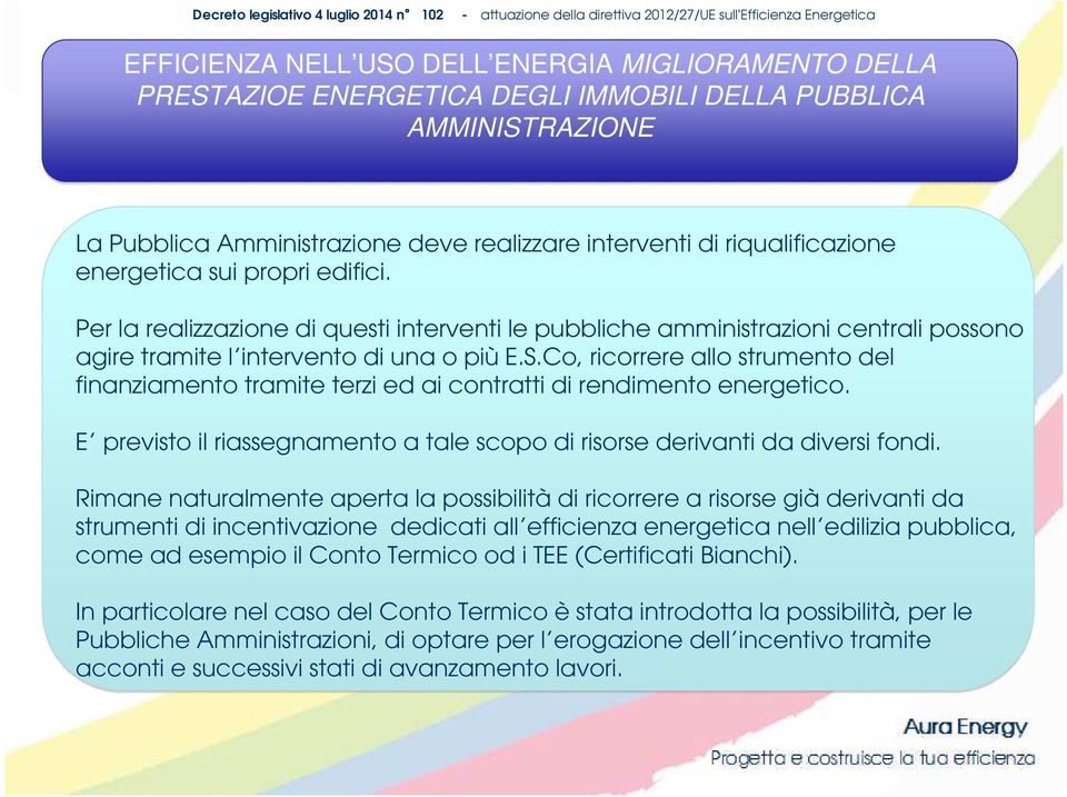 Co, ricorrere allo strumento del finanziamento tramite terzi ed ai contratti di rendimento energetico. E previsto il riassegnamento a tale scopo di risorse derivanti da diversi fondi.