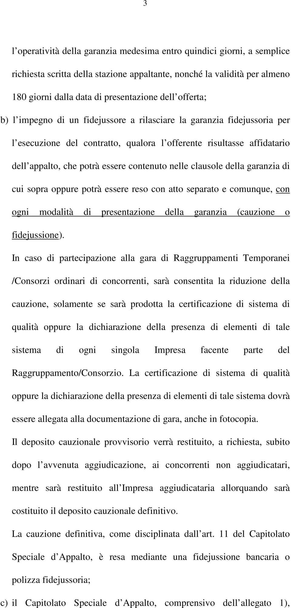 clausole della garanzia di cui sopra oppure potrà essere reso con atto separato e comunque, con ogni modalità di presentazione della garanzia (cauzione o fidejussione).