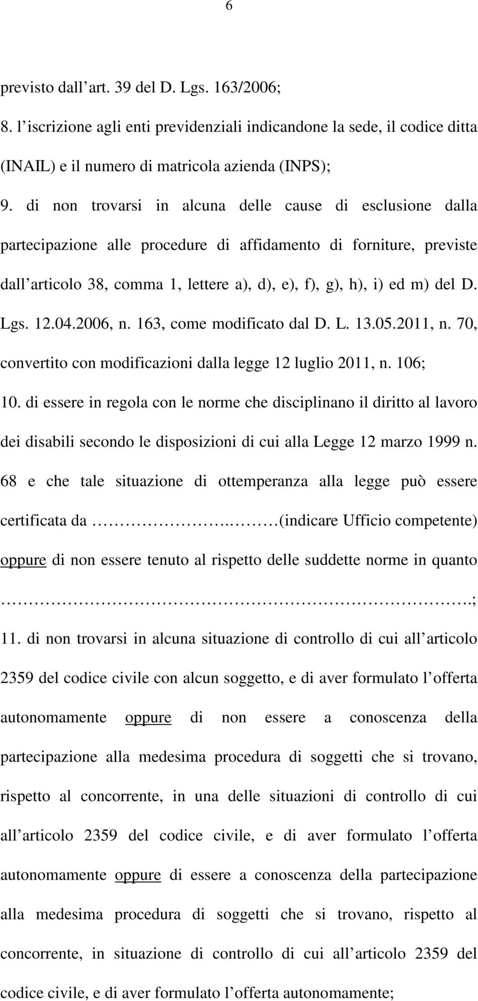 Lgs. 12.04.2006, n. 163, come modificato dal D. L. 13.05.2011, n. 70, convertito con modificazioni dalla legge 12 luglio 2011, n. 106; 10.