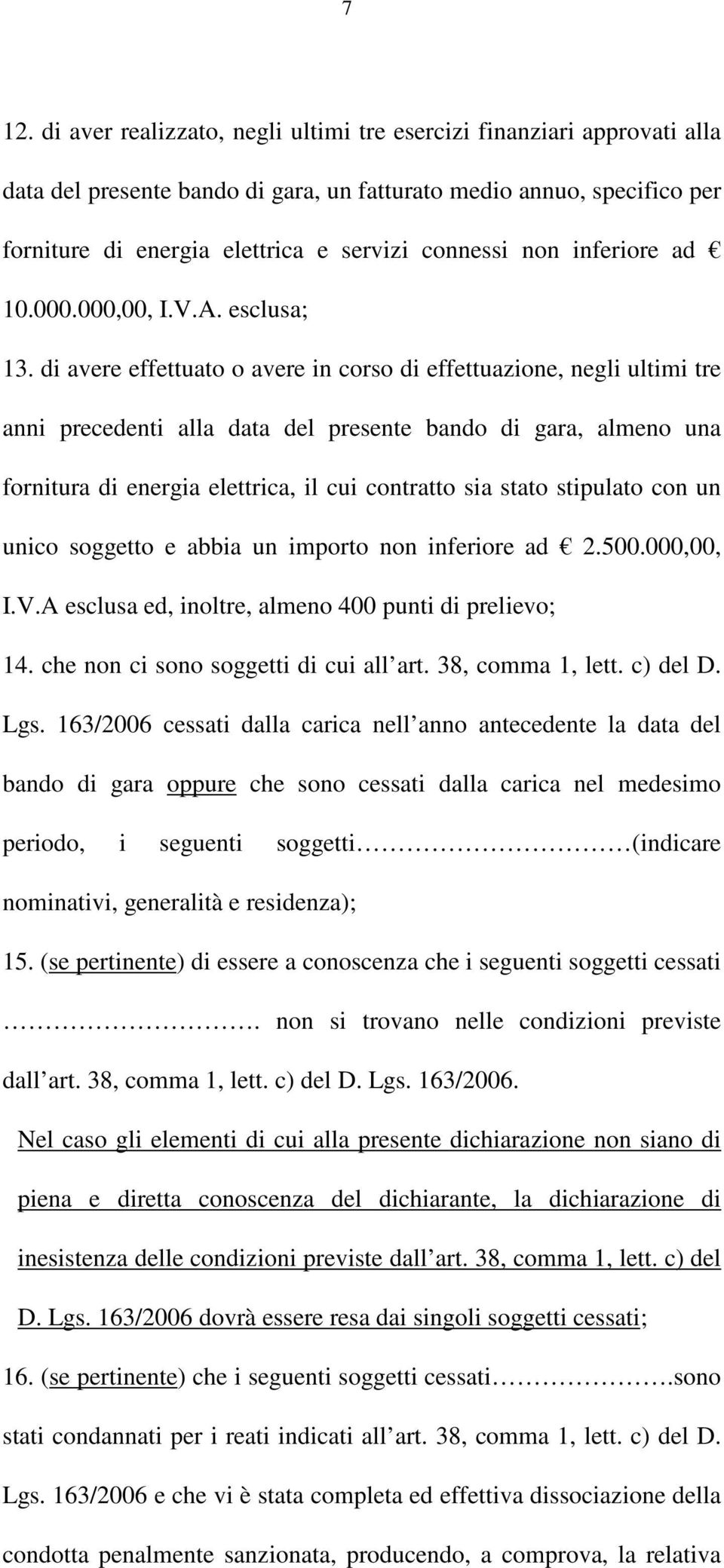 di avere effettuato o avere in corso di effettuazione, negli ultimi tre anni precedenti alla data del presente bando di gara, almeno una fornitura di energia elettrica, il cui contratto sia stato