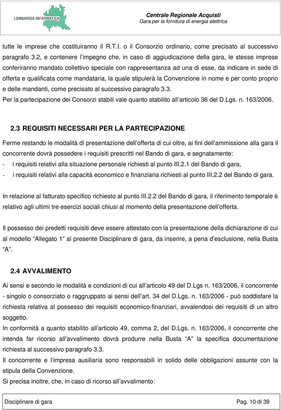 qualificata come mandataria, la quale stipulerà la Convenzione in nome e per conto proprio e delle mandanti, come precisato al successivo paragrafo 3.