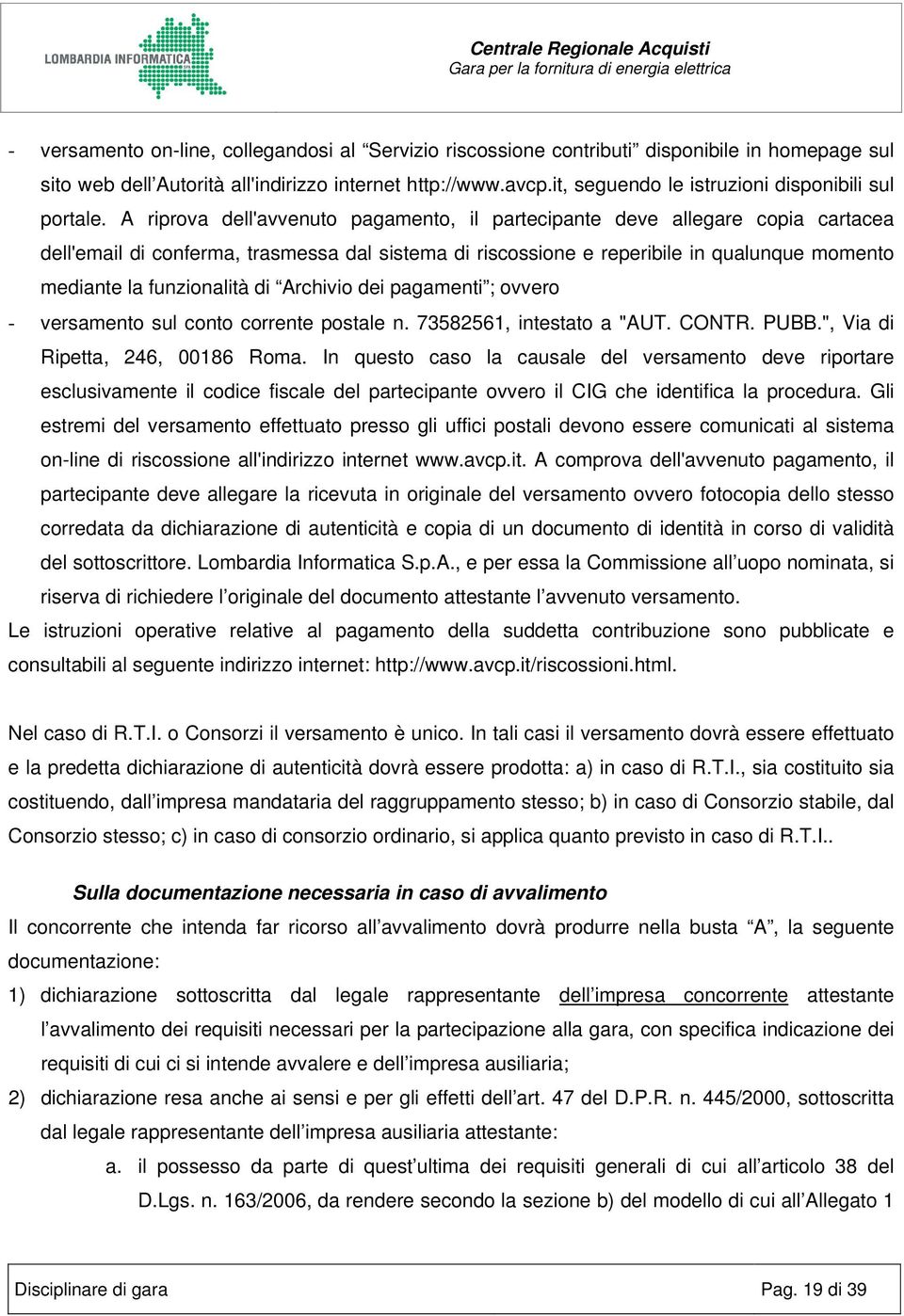 A riprova dell'avvenuto pagamento, il partecipante deve allegare copia cartacea dell'email di conferma, trasmessa dal sistema di riscossione e reperibile in qualunque momento mediante la funzionalità