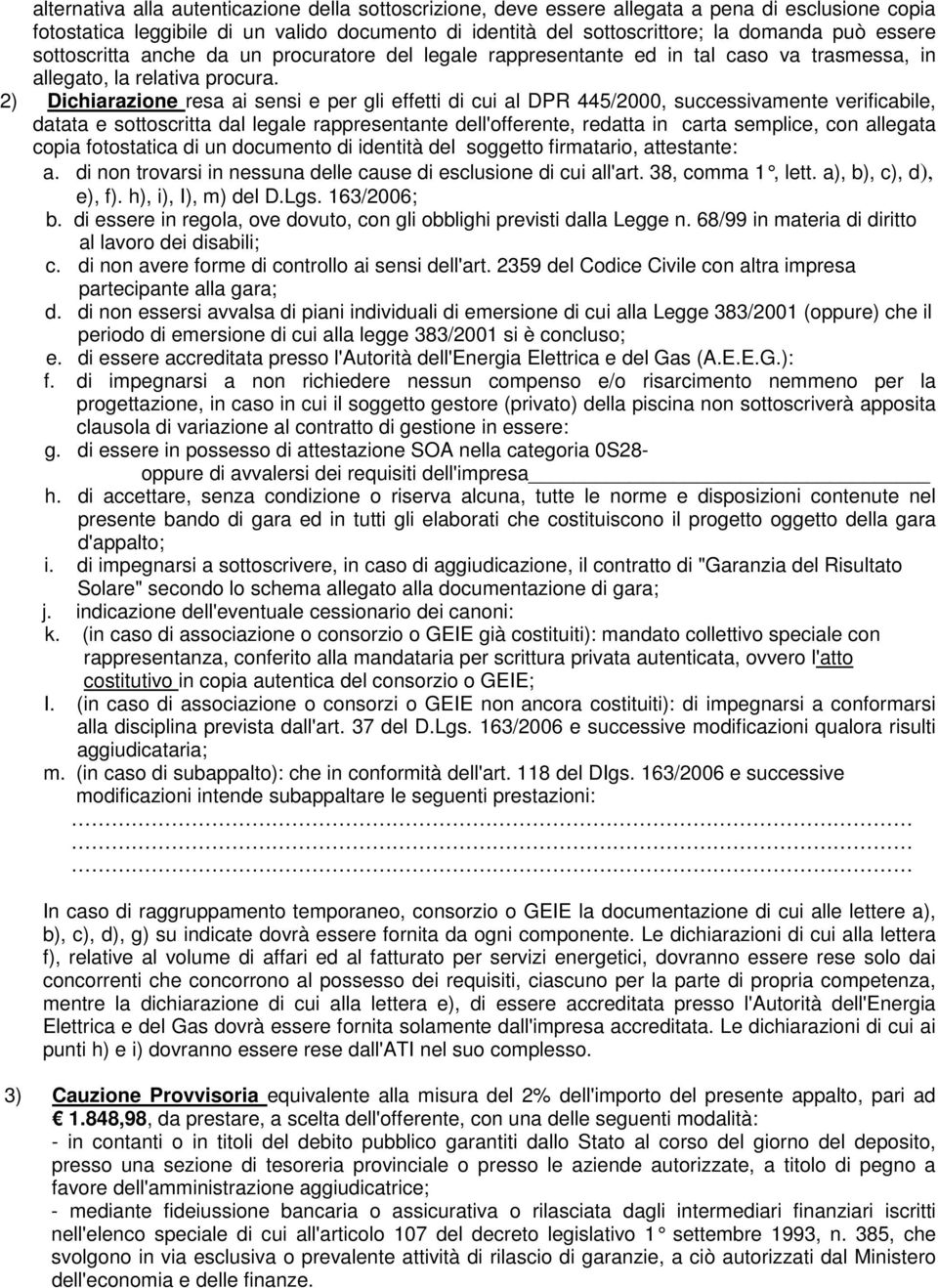 2) Dichiarazione resa ai sensi e per gli effetti di cui al DPR 445/2000, successivamente verificabile, datata e sottoscritta dal legale rappresentante dell'offerente, redatta in carta semplice, con