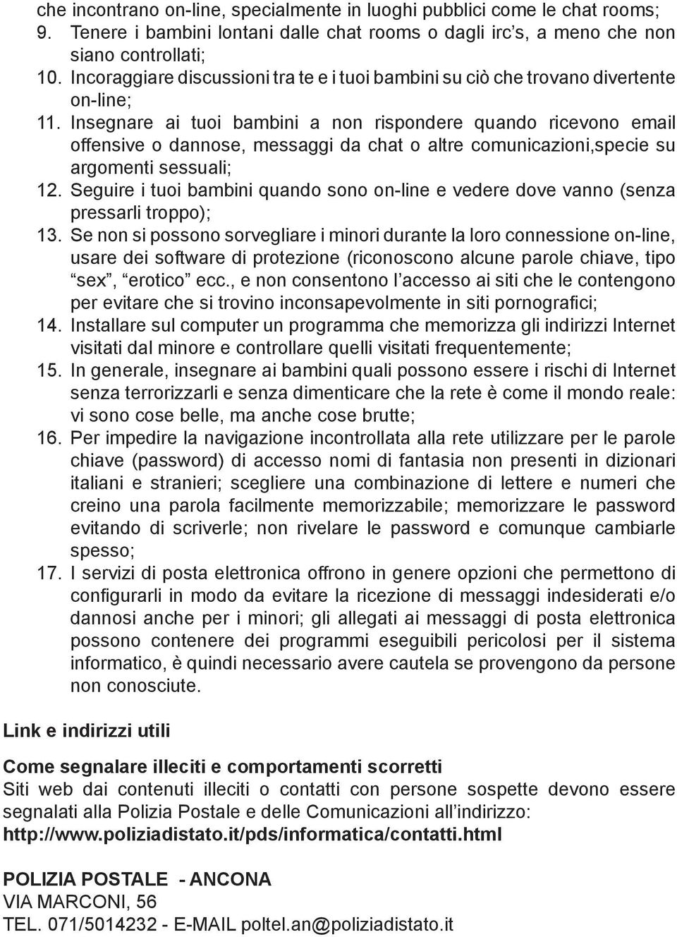 Insegnare ai tuoi bambini a non rispondere quando ricevono email offensive o dannose, messaggi da chat o altre comunicazioni,specie su argomenti sessuali; 12.