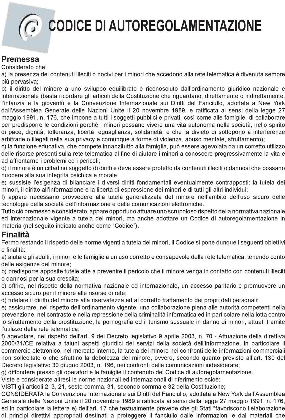 indirettamente, l infanzia e la gioventù e la Convenzione Internazionale sui Diritti del Fanciullo, adottata a New York dall Assemblea Generale delle Nazioni Unite il 20 novembre 1989, e ratificata