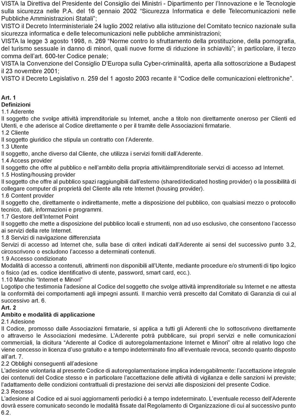 del 16 gennaio 2002 Sicurezza Informatica e delle Telecomunicazioni nelle Pubbliche Amministrazioni Statali ; VISTO il Decreto Interministeriale 24 luglio 2002 relativo alla istituzione del Comitato