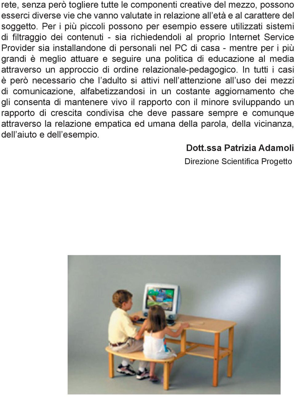 mentre per i più grandi è meglio attuare e seguire una politica di educazione al media attraverso un approccio di ordine relazionale-pedagogico.