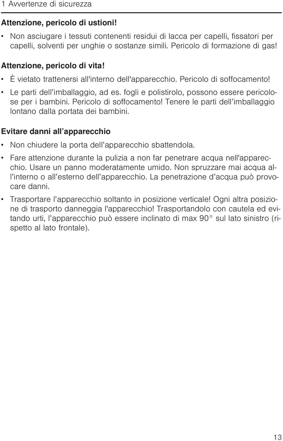 fogli e polistirolo, possono essere pericolose per i bambini. Pericolo di soffocamento! Tenere le parti dell imballaggio lontano dalla portata dei bambini.