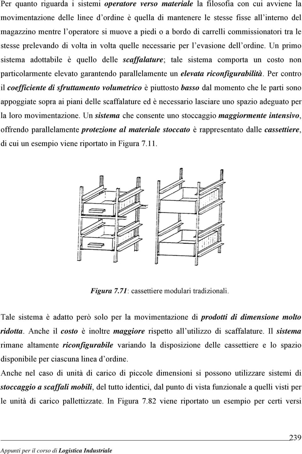 Un primo sistem dottbile è quello delle scfflture; tle sistem comport un costo non prticolrmente elevto grntendo prllelmente un elevt riconfigurbilità.