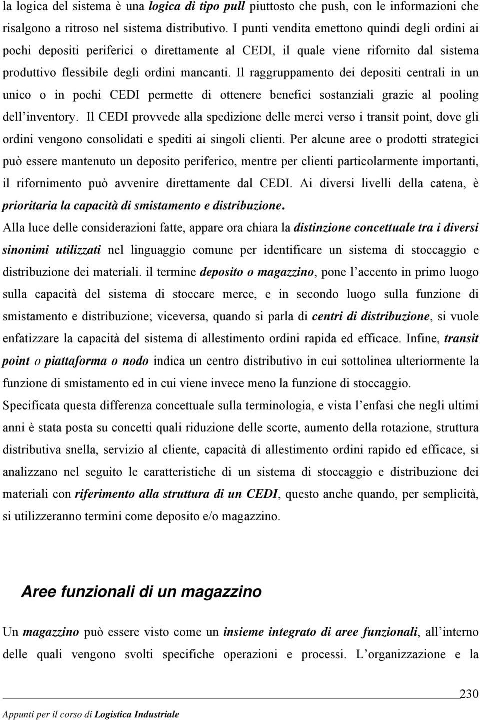 Il rggruppmento dei depositi centrli in un unico o in pochi CEDI permette di ottenere benefici sostnzili grzie l pooling dell inventory.