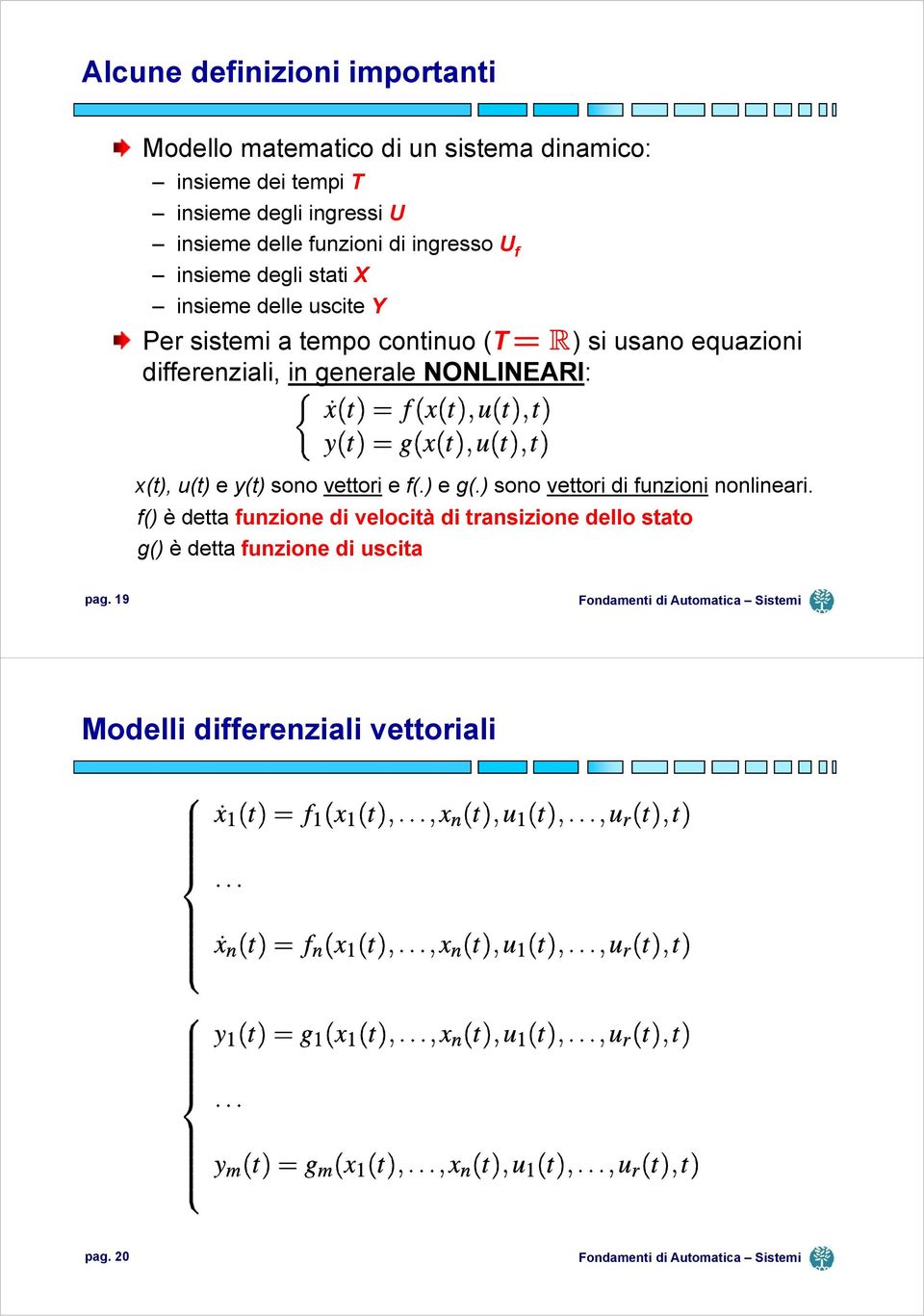 differenziali, in generale NONLINEARI: x(t), u(t) e y(t) sono vettori e f(.) e g(.) sono vettori di funzioni nonlineari.