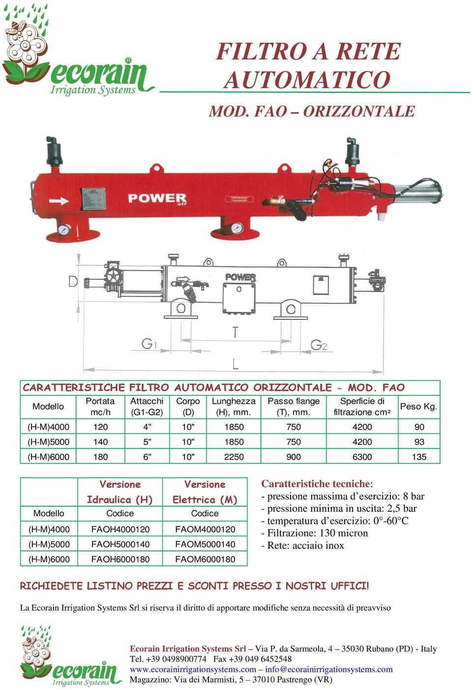 Codice Codice (H-M)4000 FAOH4000120 FAOM4000120 (H-M)5000 FAOH5000140 FAOM5000140 (H-M)6000 FAOH6000180 FAOM6000180 Caratteristiche tecniche: - pressione massima d esercizio: 8 bar - pressione
