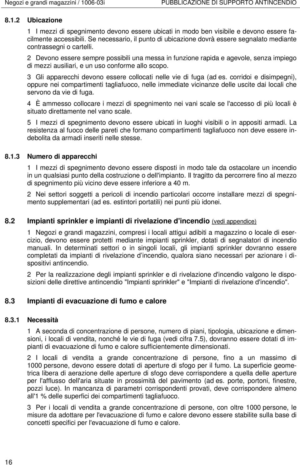 2 Devono essere sempre possibili una messa in funzione rapida e agevole, senza impiego di mezzi ausiliari, e un uso conforme allo scopo.