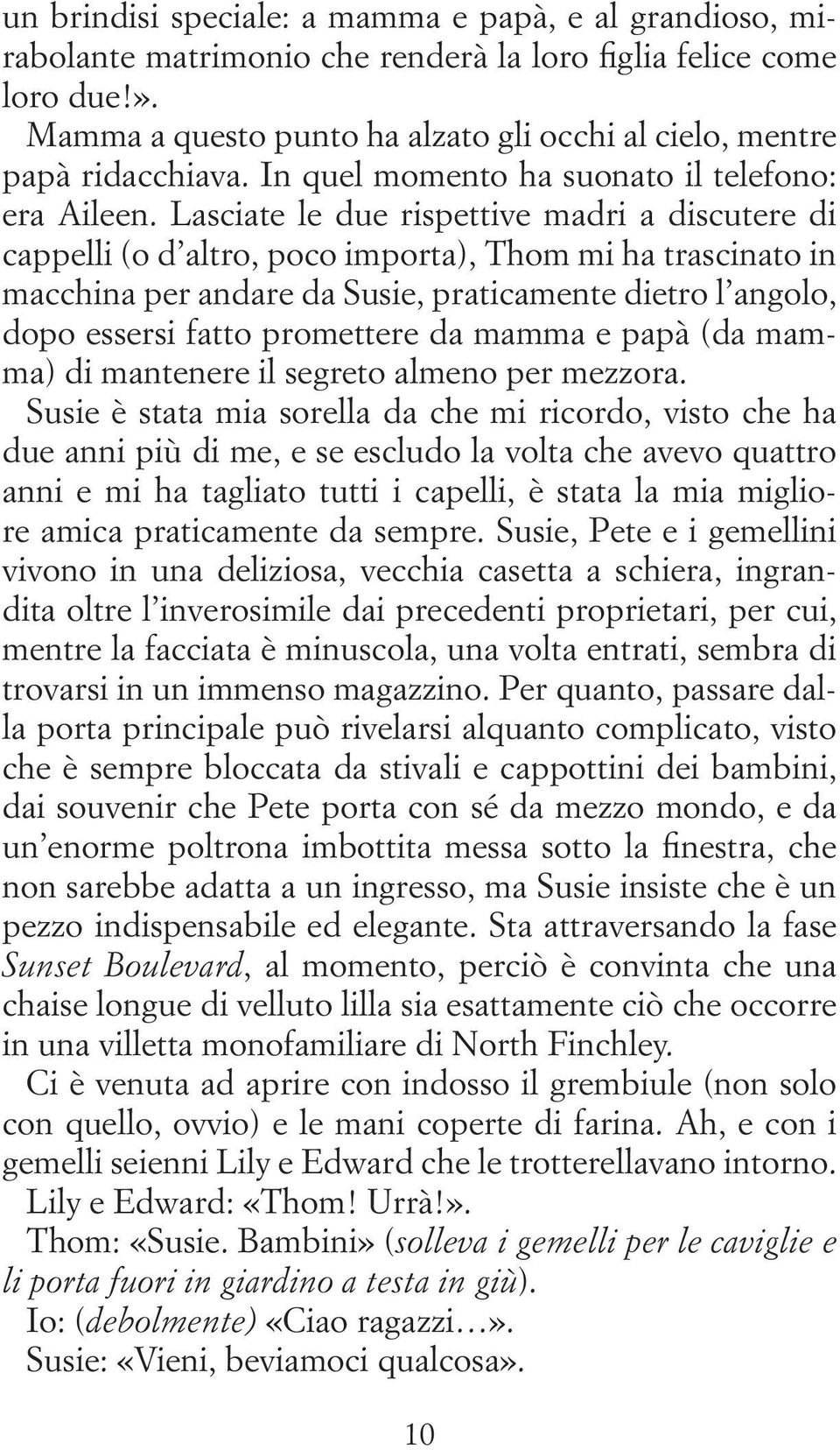 Lasciate le due rispettive madri a discutere di cappelli (o d altro, poco importa), Thom mi ha trascinato in macchina per andare da Susie, praticamente dietro l angolo, dopo essersi fatto promettere