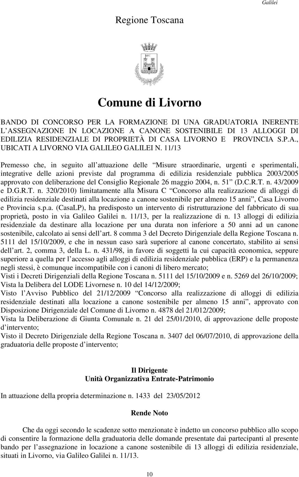 11/13 Premesso che, in seguito all attuazione delle Misure straordinarie, urgenti e sperimentali, integrative delle azioni previste dal programma di edilizia residenziale pubblica 2003/2005 approvato