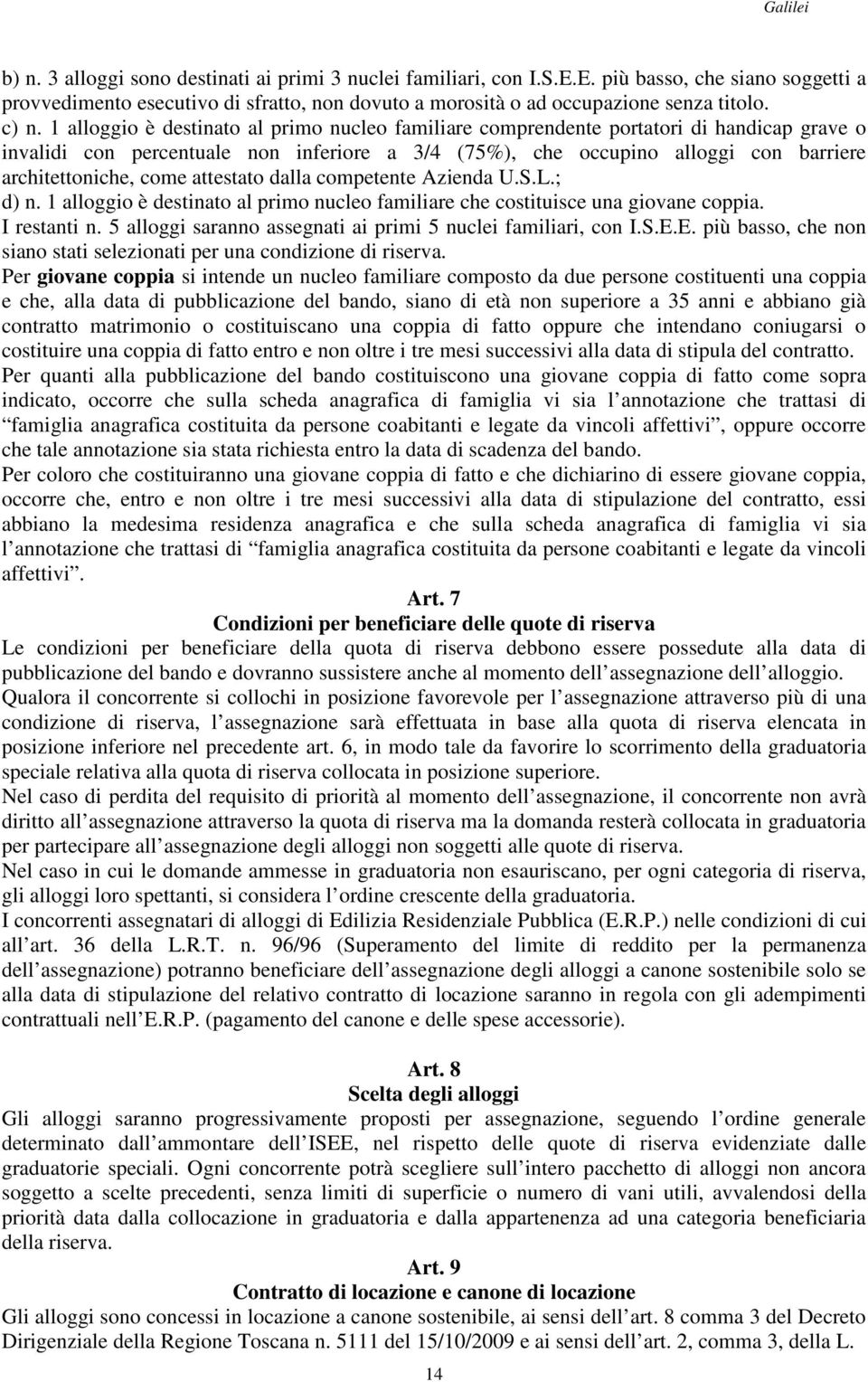 architettoniche, come attestato dalla competente Azienda U.S.L.; d) n. 1 alloggio è destinato al primo nucleo familiare che costituisce una giovane coppia. I restanti n.