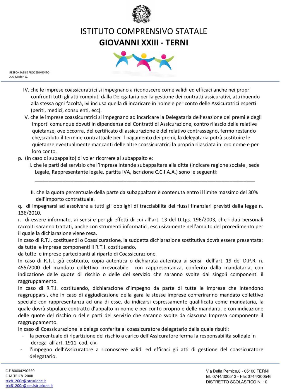 che le imprese coassicuratrici si impegnano ad incaricare la Delegataria dell esazione dei premi e degli importi comunque dovuti in dipendenza dei Contratti di Assicurazione, contro rilascio delle