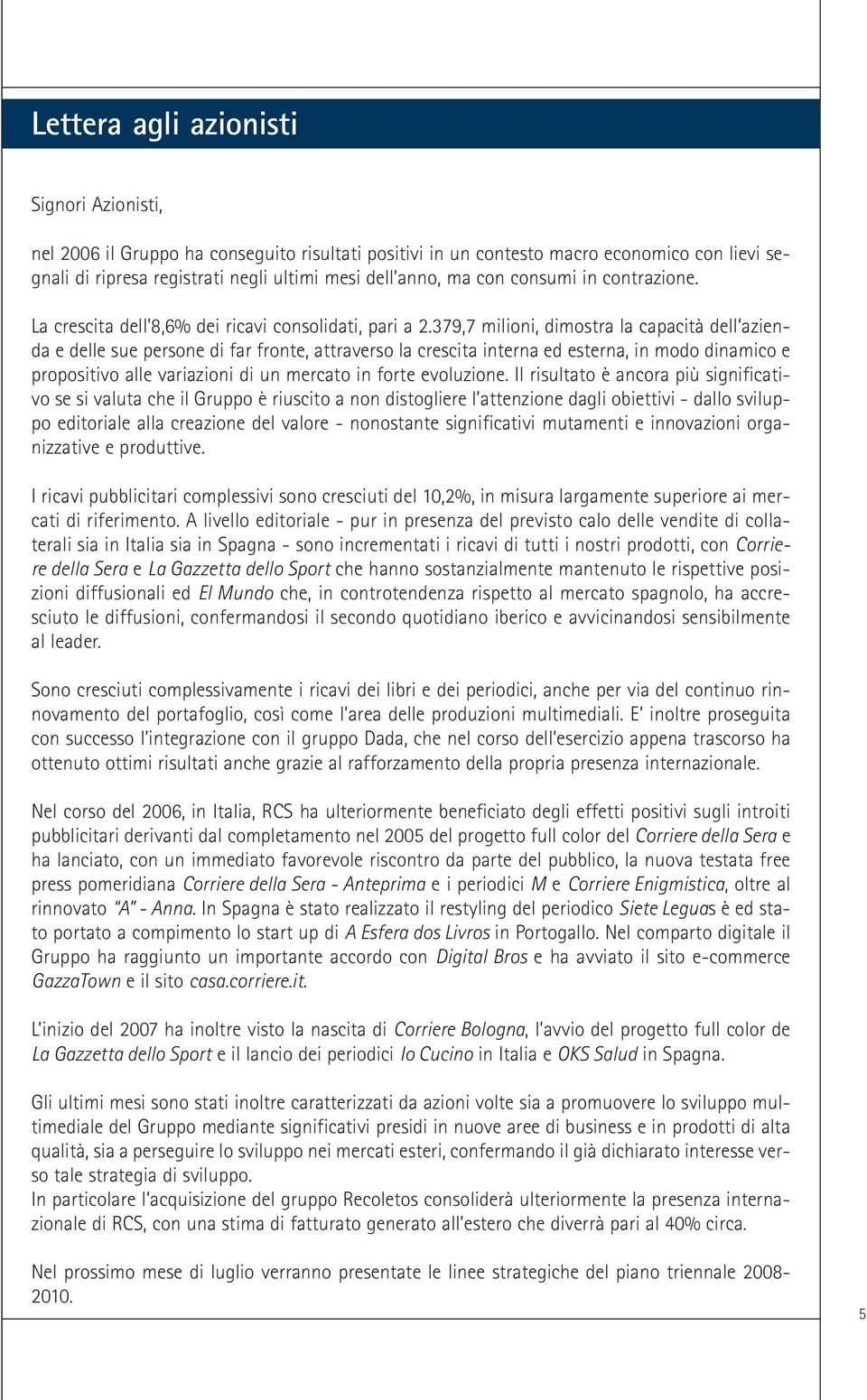 379,7 milioni, dimostra la capacità dell azienda e delle sue persone di far fronte, attraverso la crescita interna ed esterna, in modo dinamico e propositivo alle variazioni di un mercato in forte