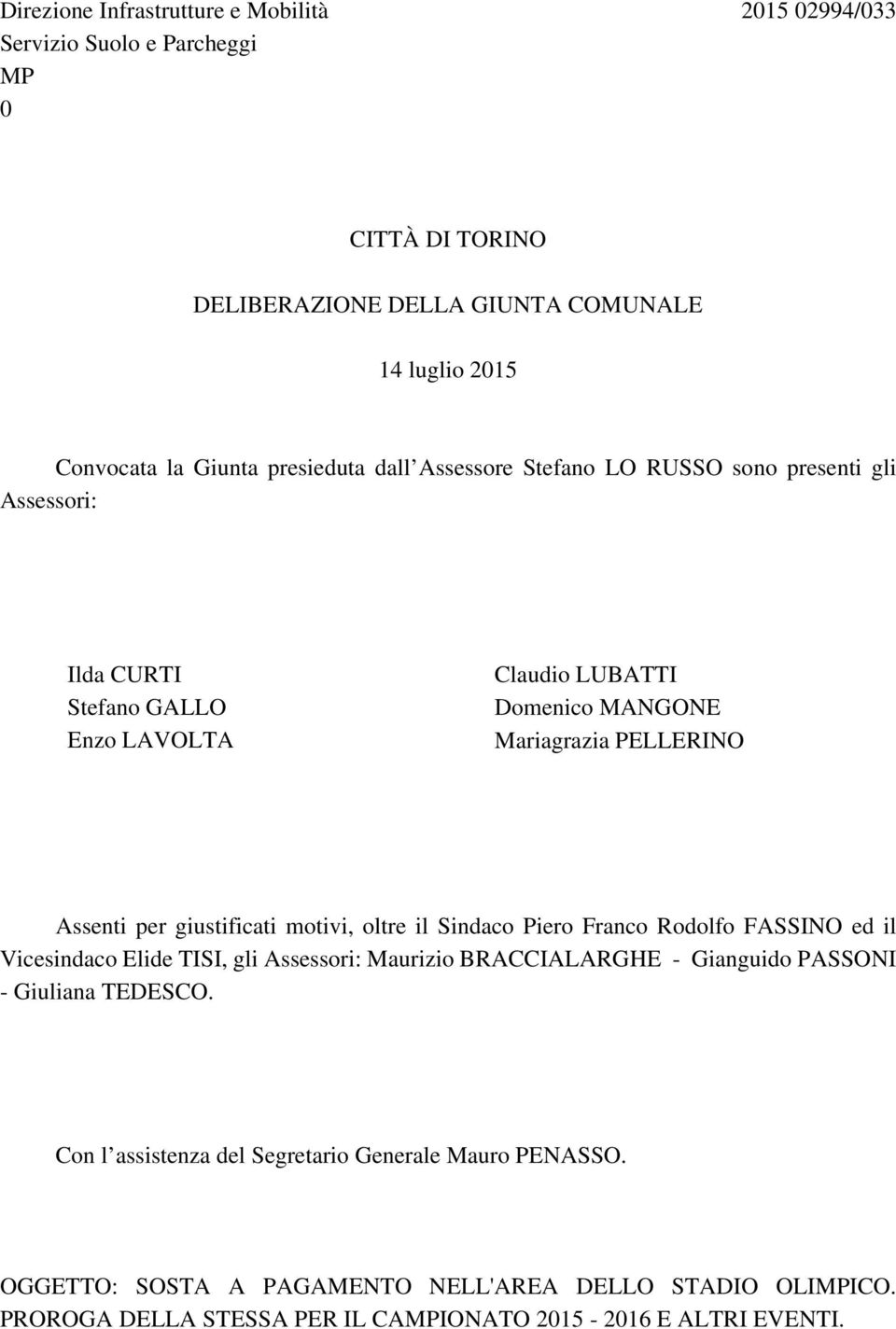 per giustificati motivi, oltre il Sindaco Piero Franco Rodolfo FASSINO ed il Vicesindaco Elide TISI, gli Assessori: Maurizio BRACCIALARGHE - Gianguido PASSONI - Giuliana