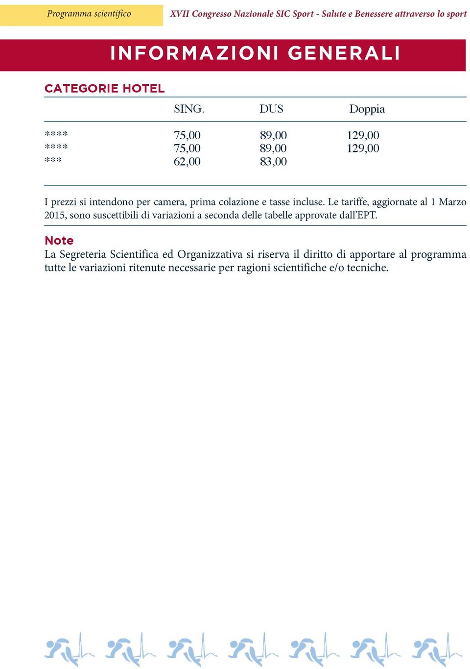 Le tariffe, aggiornate al 1 Marzo 2015, sono suscettibili di variazioni a seconda delle tabelle approvate dall EPT.