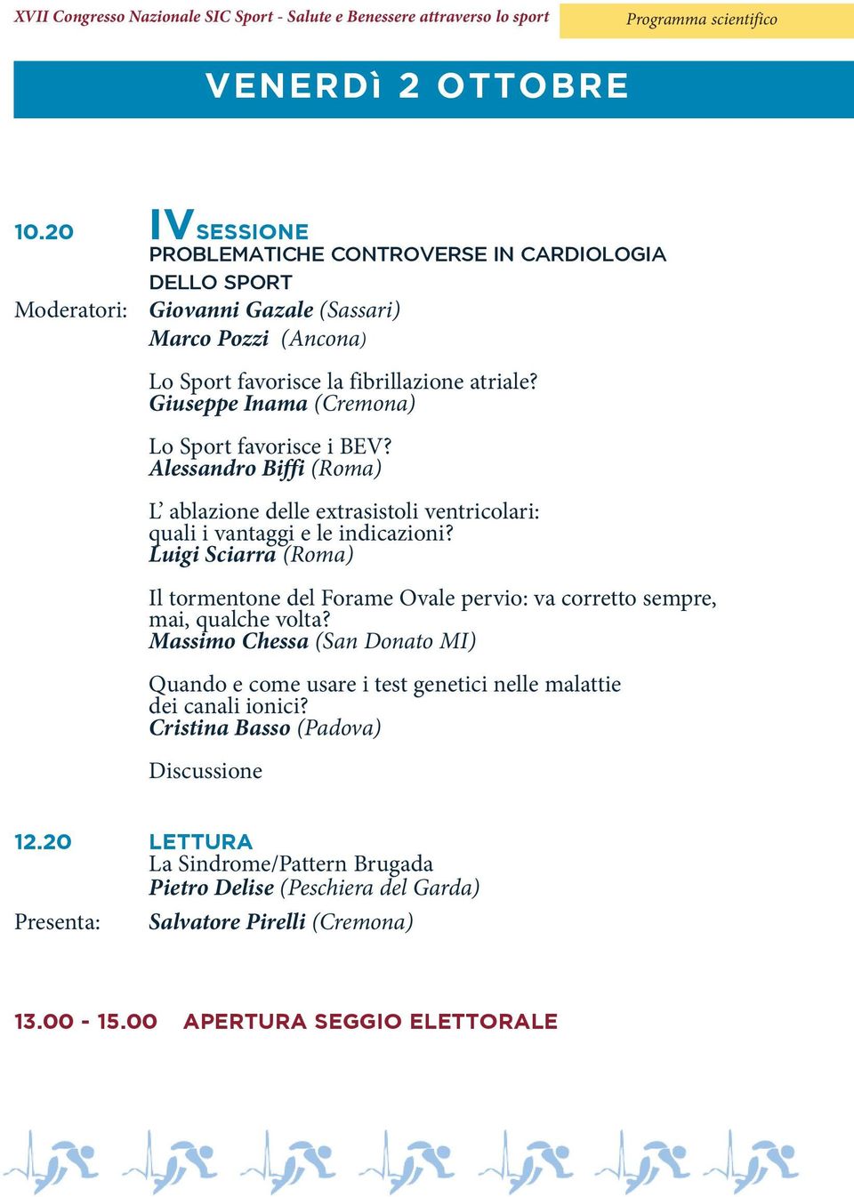 Giuseppe Inama (Cremona) Lo Sport favorisce i BEV? Alessandro Biffi (Roma) L ablazione delle extrasistoli ventricolari: quali i vantaggi e le indicazioni?