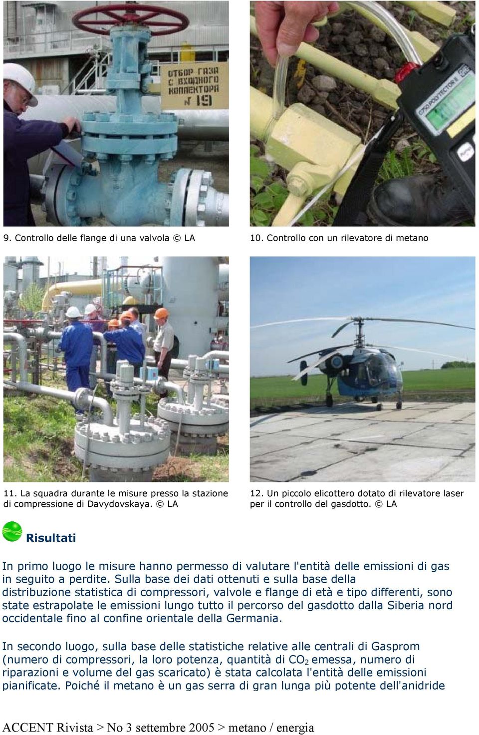 Sulla base dei dati ottenuti e sulla base della distribuzione statistica di compressori, valvole e flange di età e tipo differenti, sono state estrapolate le emissioni lungo tutto il percorso del