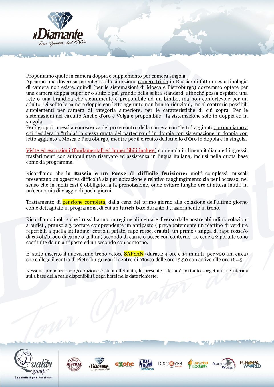 camera doppia superior o suite e più grande della solita standard, affinchè possa ospitare una rete o una brandina che sicuramente è proponibile ad un bimbo, ma non confortevole per un adulto.