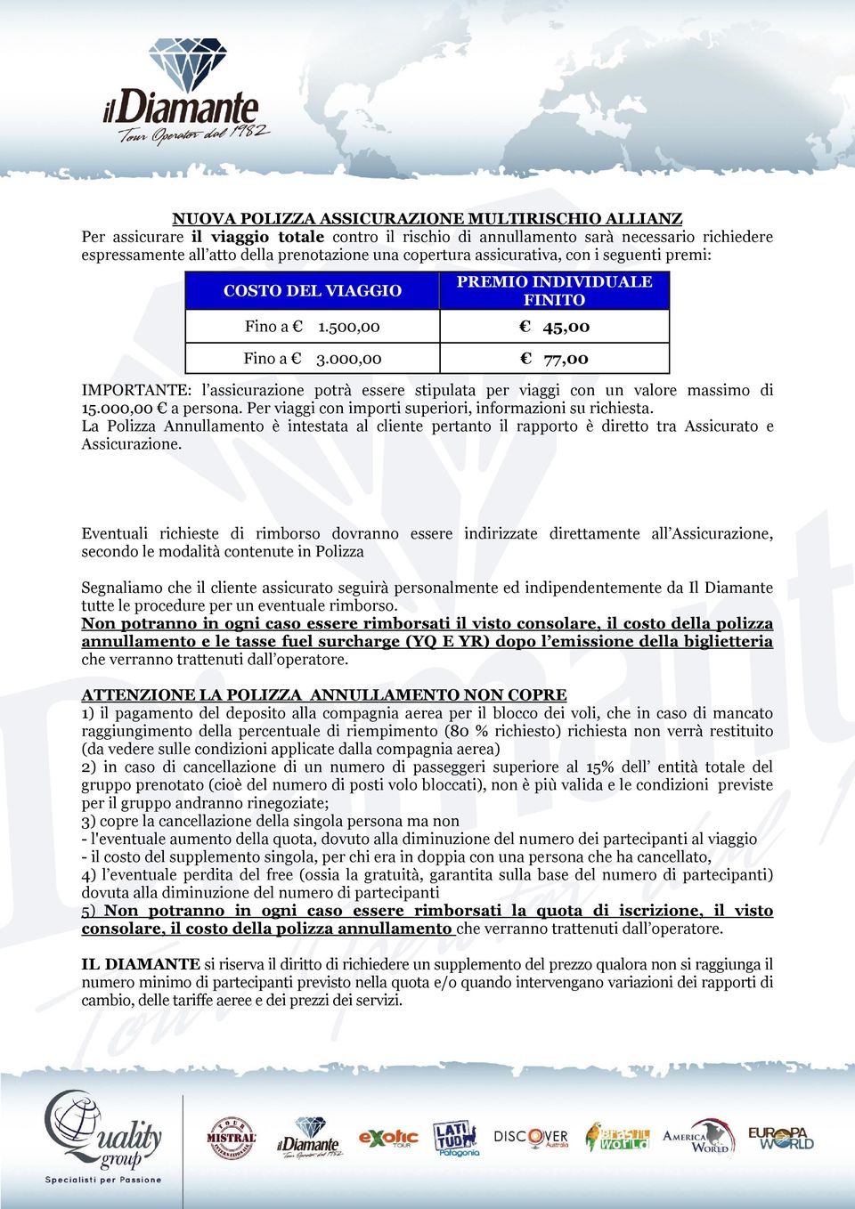 000,00 77,00 IMPORTANTE: l assicurazione potrà essere stipulata per viaggi con un valore massimo di 15.000,00 a persona. Per viaggi con importi superiori, informazioni su richiesta.