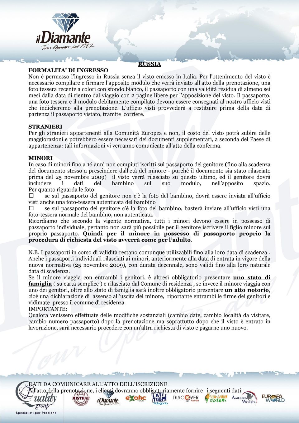 una validità residua di almeno sei mesi dalla data di rientro dal viaggio con 2 pagine libere per l apposizione del visto.