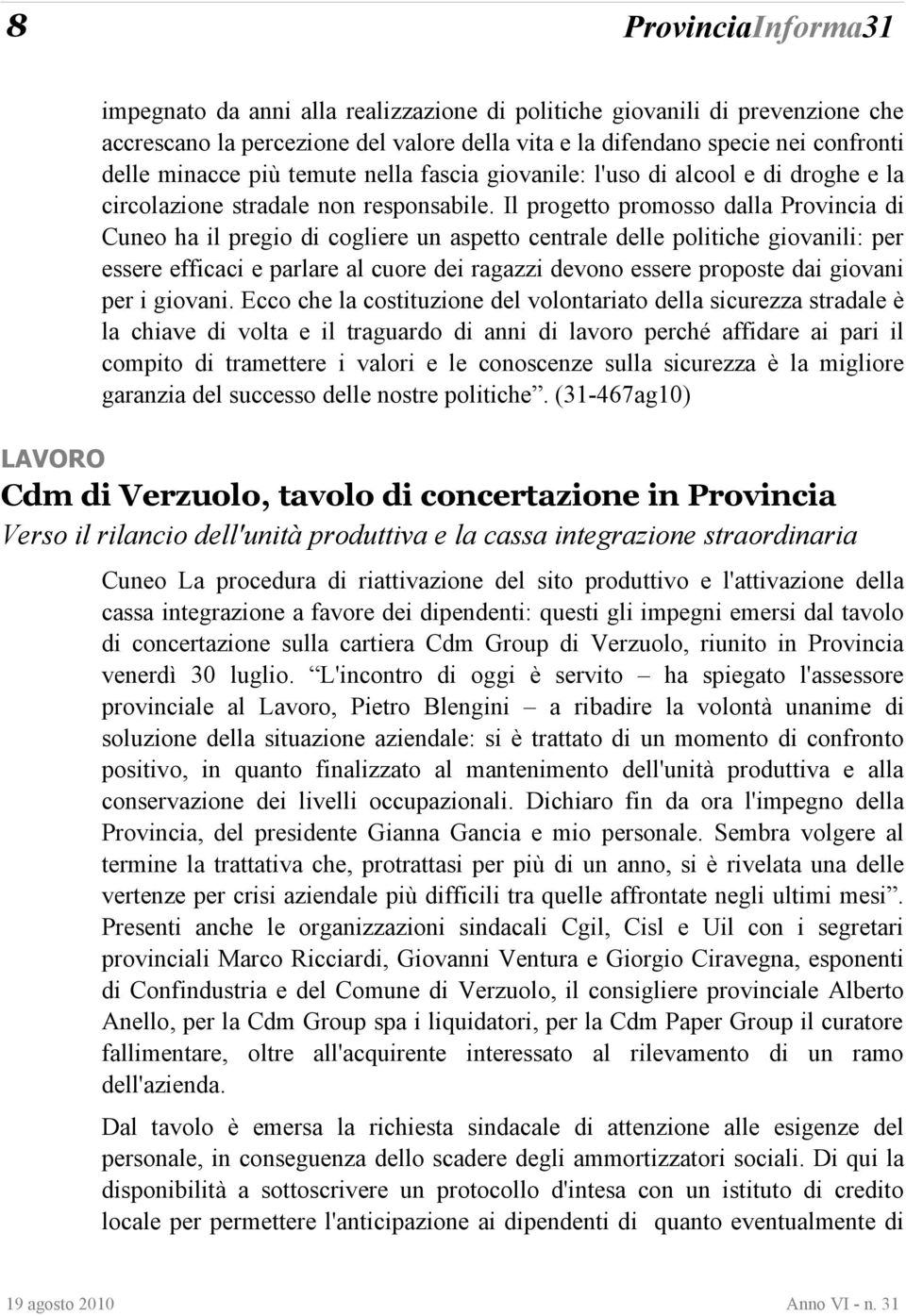 Il progetto promosso dalla Provincia di Cuneo ha il pregio di cogliere un aspetto centrale delle politiche giovanili: per essere efficaci e parlare al cuore dei ragazzi devono essere proposte dai