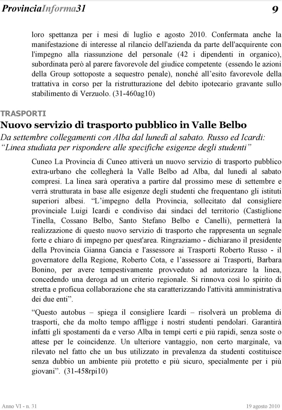 parere favorevole del giudice competente (essendo le azioni della Group sottoposte a sequestro penale), nonché all esito favorevole della trattativa in corso per la ristrutturazione del debito