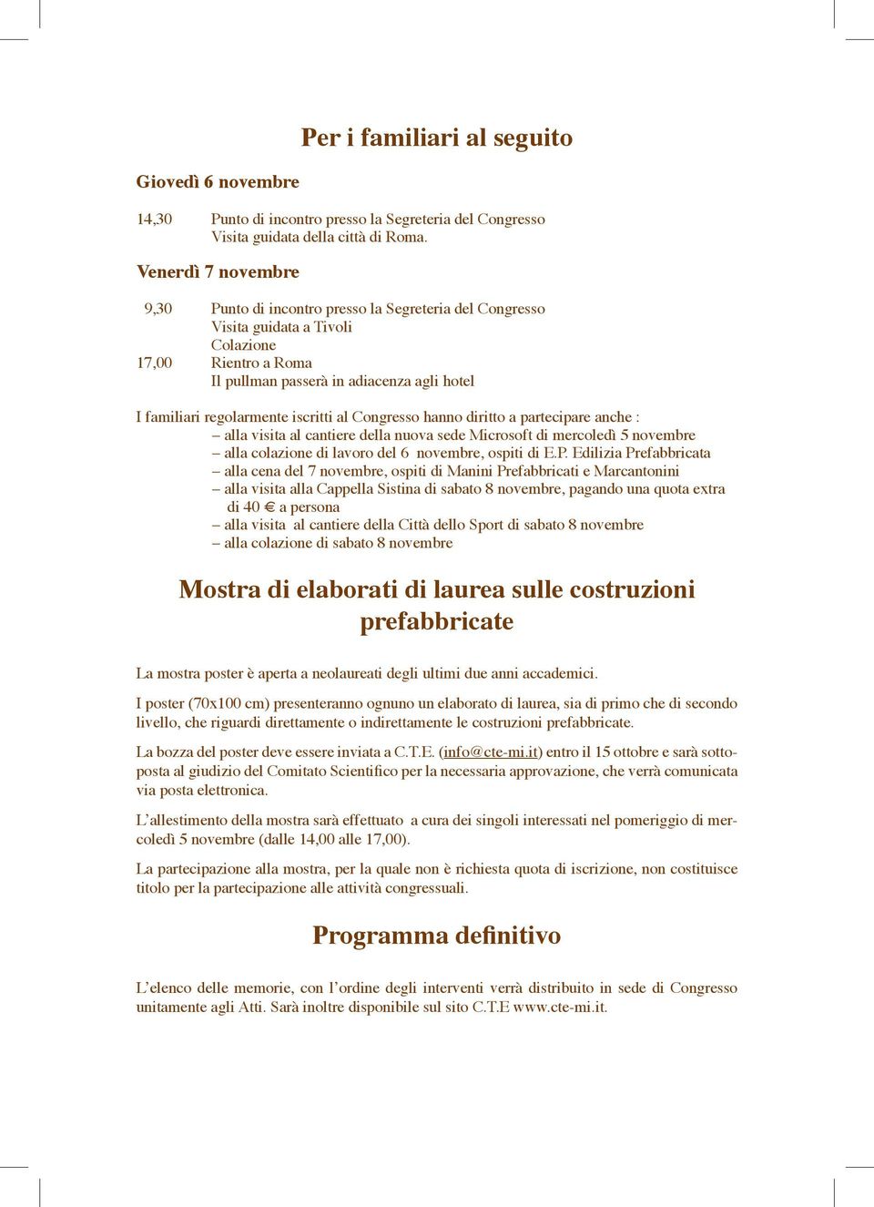 regolarmente iscritti al Congresso hanno diritto a partecipare anche : alla visita al cantiere della nuova sede Microsoft di mercoledì 5 novembre alla colazione di lavoro del 6 novembre, ospiti di E.