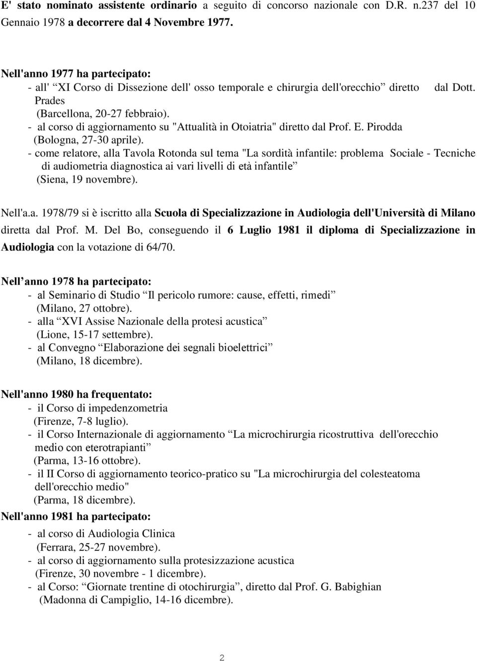 - al corso di aggiornamento su "Attualità in Otoiatria" diretto dal Prof. E. Pirodda (Bologna, 27-30 aprile).