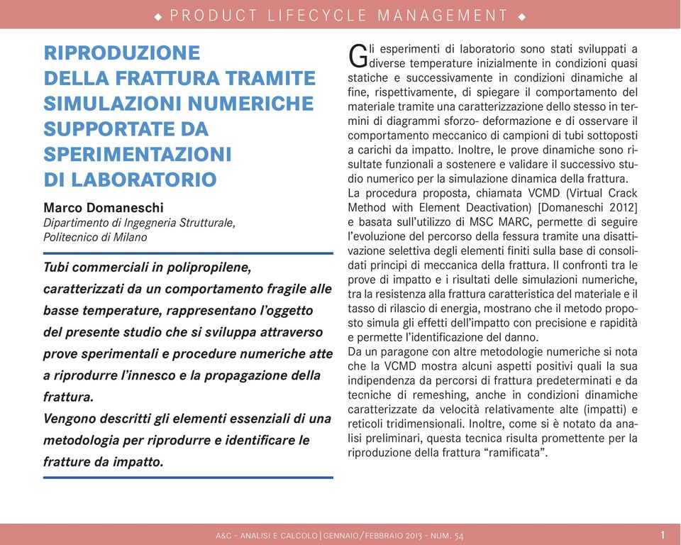 atte a riprodurre l innesco e la propagazione della frattura. Vengono descritti gli elementi essenziali di una metodologia per riprodurre e identificare le fratture da impatto.