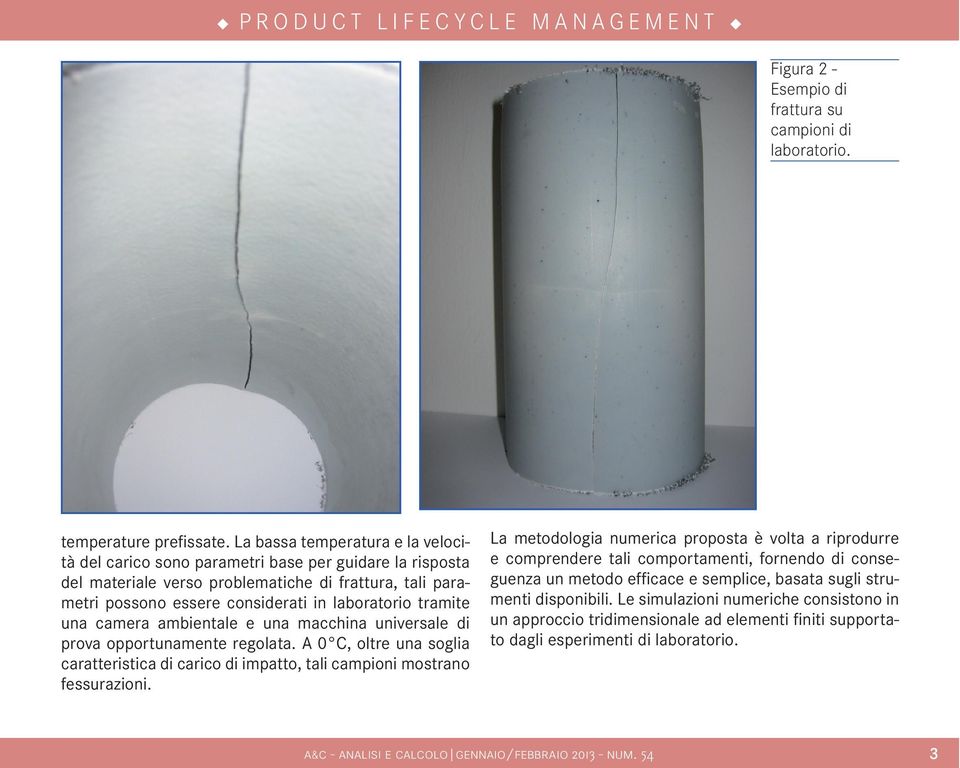 tramite una camera ambientale e una macchina universale di prova opportunamente regolata. A 0 C, oltre una soglia caratteristica di carico di impatto, tali campioni mostrano fessurazioni.