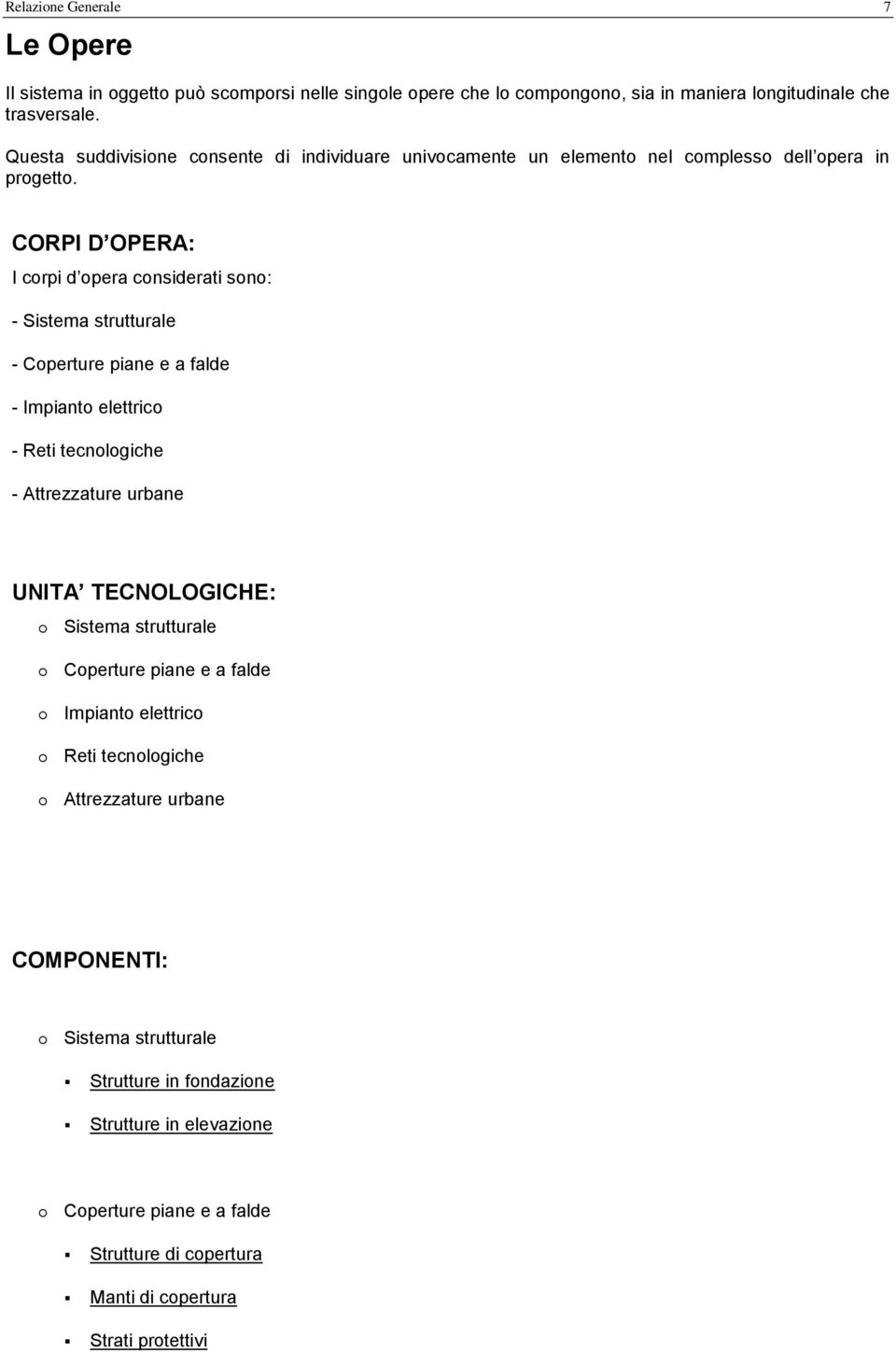 CORPI D OPERA: I corpi d opera considerati sono: - Sistema strutturale - Coperture piane e a falde - Impianto elettrico - Reti tecnologiche - Attrezzature urbane UNITA