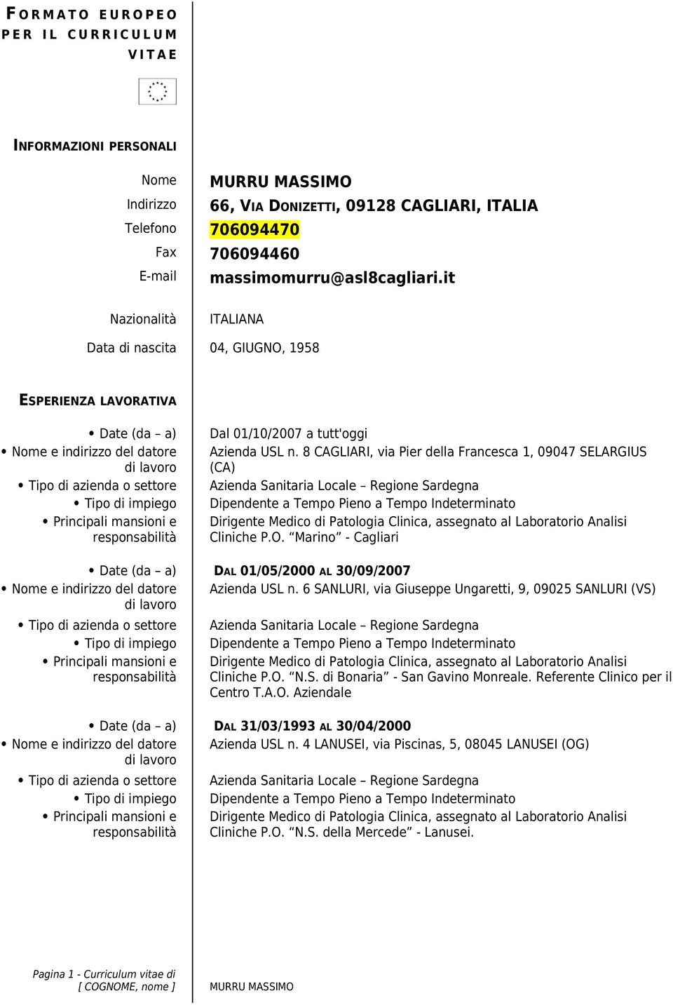 it Nazionalità ITALIANA Data di nascita 04, GIUGNO, 1958 ESPERIENZA LAVORATIVA Date (da a) Nome e indirizzo del datore di lavoro Tipo di azienda o settore Tipo di impiego Principali mansioni e