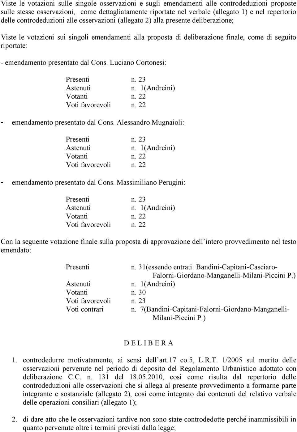 emendamento presentato dal Cons. Luciano Cortonesi: Presenti n. 23 Astenuti n. 1(Andreini) Votanti n. 22 Voti favorevoli n. 22 - emendamento presentato dal Cons. Alessandro Mugnaioli: Presenti n.