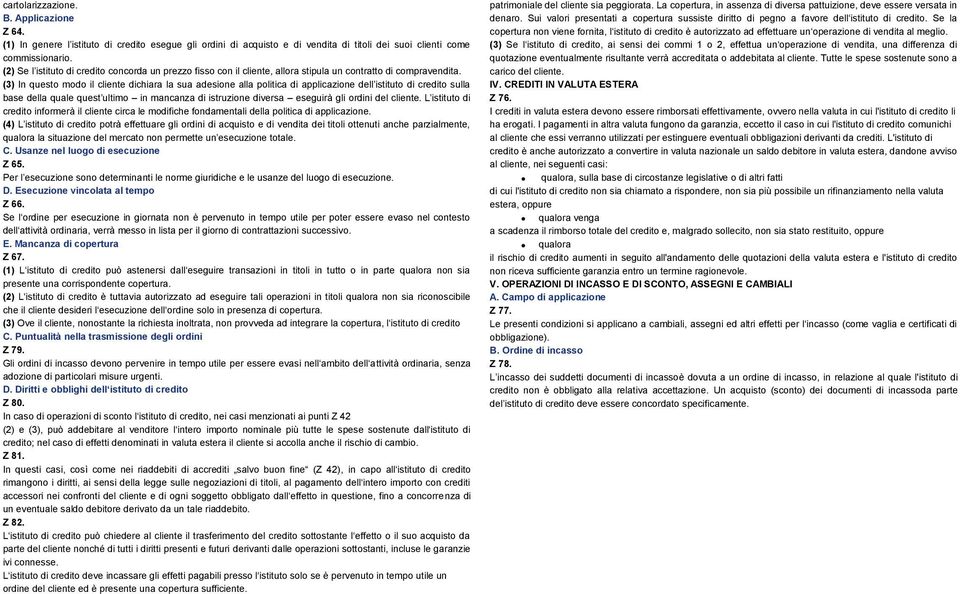 (3) In questo modo il cliente dichiara la sua adesione alla politica di applicazione dell istituto di credito sulla base della quale quest ultimo in mancanza di istruzione diversa eseguirà gli ordini