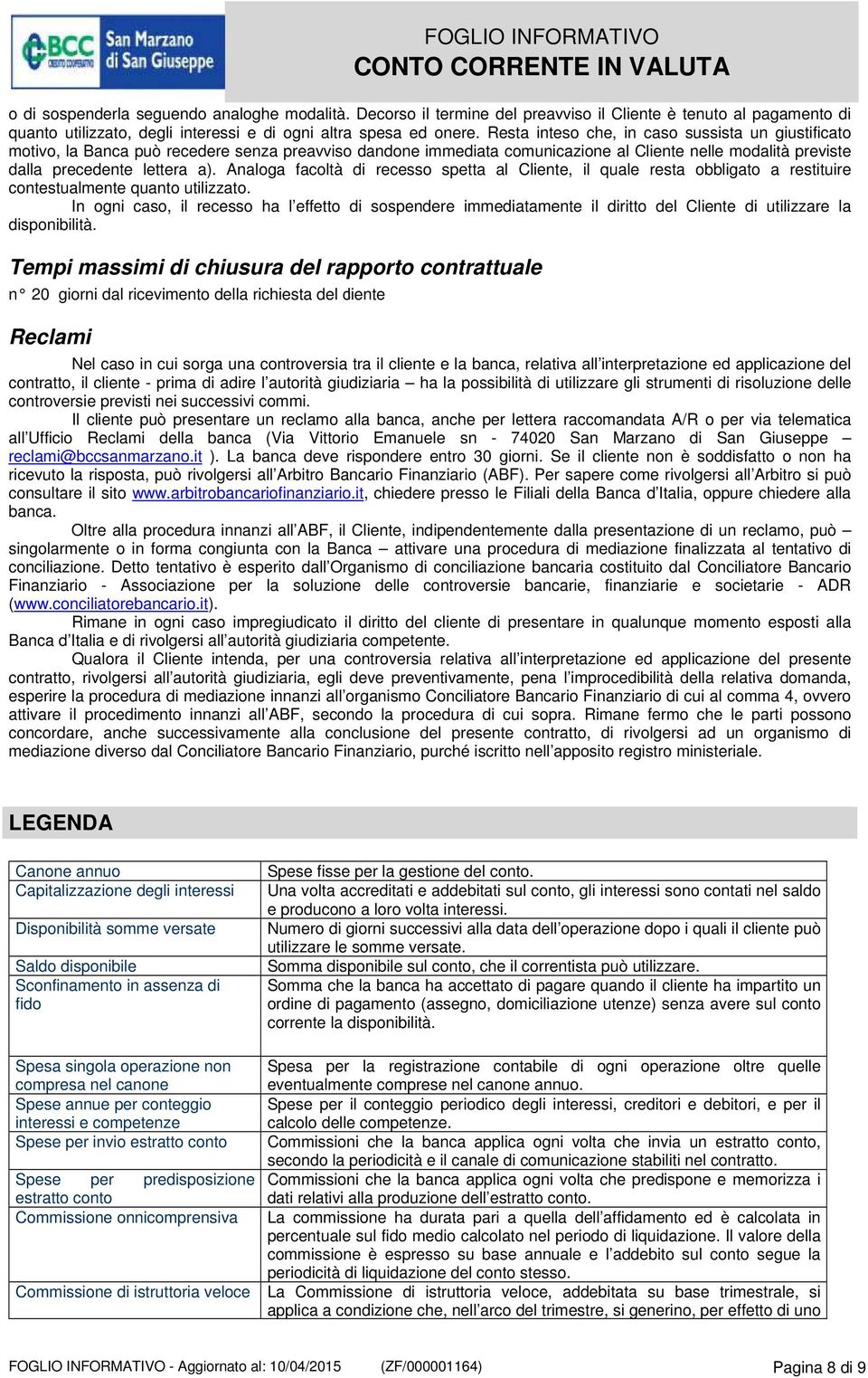 Analoga facoltà di recesso spetta al Cliente, il quale resta obbligato a restituire contestualmente quanto utilizzato.