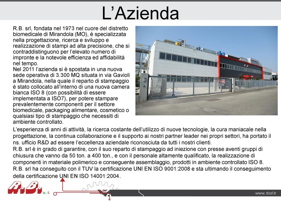 contraddistinguono per l elevato numero di impronte e la notevole efficienza ed affidabilità nel tempo. Nel 2011 l azienda si è spostata in una nuova sede operativa di 3.