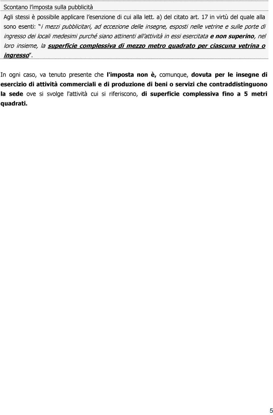 all attività in essi esercitata e non superino, nel loro insieme, la superficie complessiva di mezzo metro quadrato per ciascuna vetrina o ingresso.